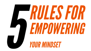 Rules for empowering your mindset